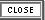 Close